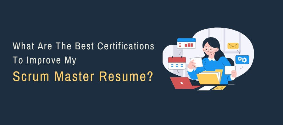 What Are The Best Certifications To Improve My Scrum Master Resume?