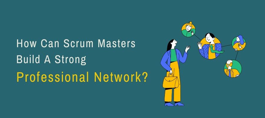 How Can Scrum Masters Build A Strong Professional Network?