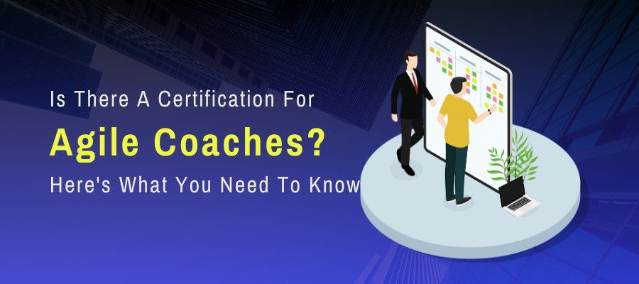 Is There A Certification For Agile Coaches? Here's What You Need To Know
