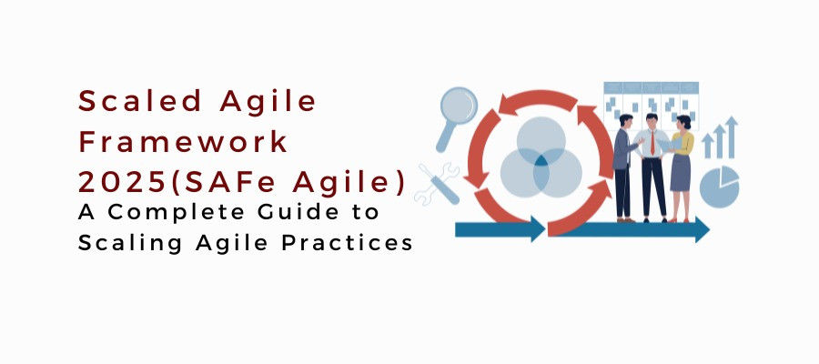 Scaled Agile Framework 2025 (SAFe Agile) - A Complete Guide to Scaling Agile Practices