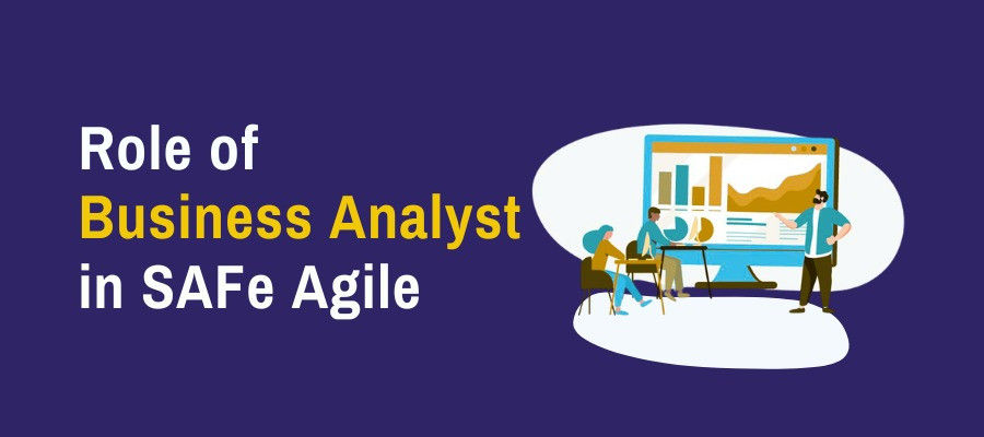 Role of Business Analyst in SAFe Agile