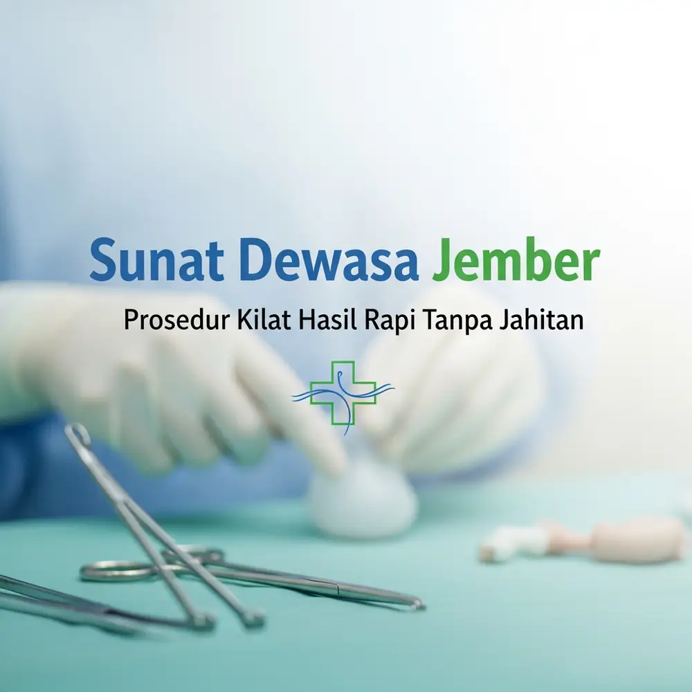 Sunat Dewasa Jember Prosedur Kilat Hasil Rapi Tanpa Jahitan
