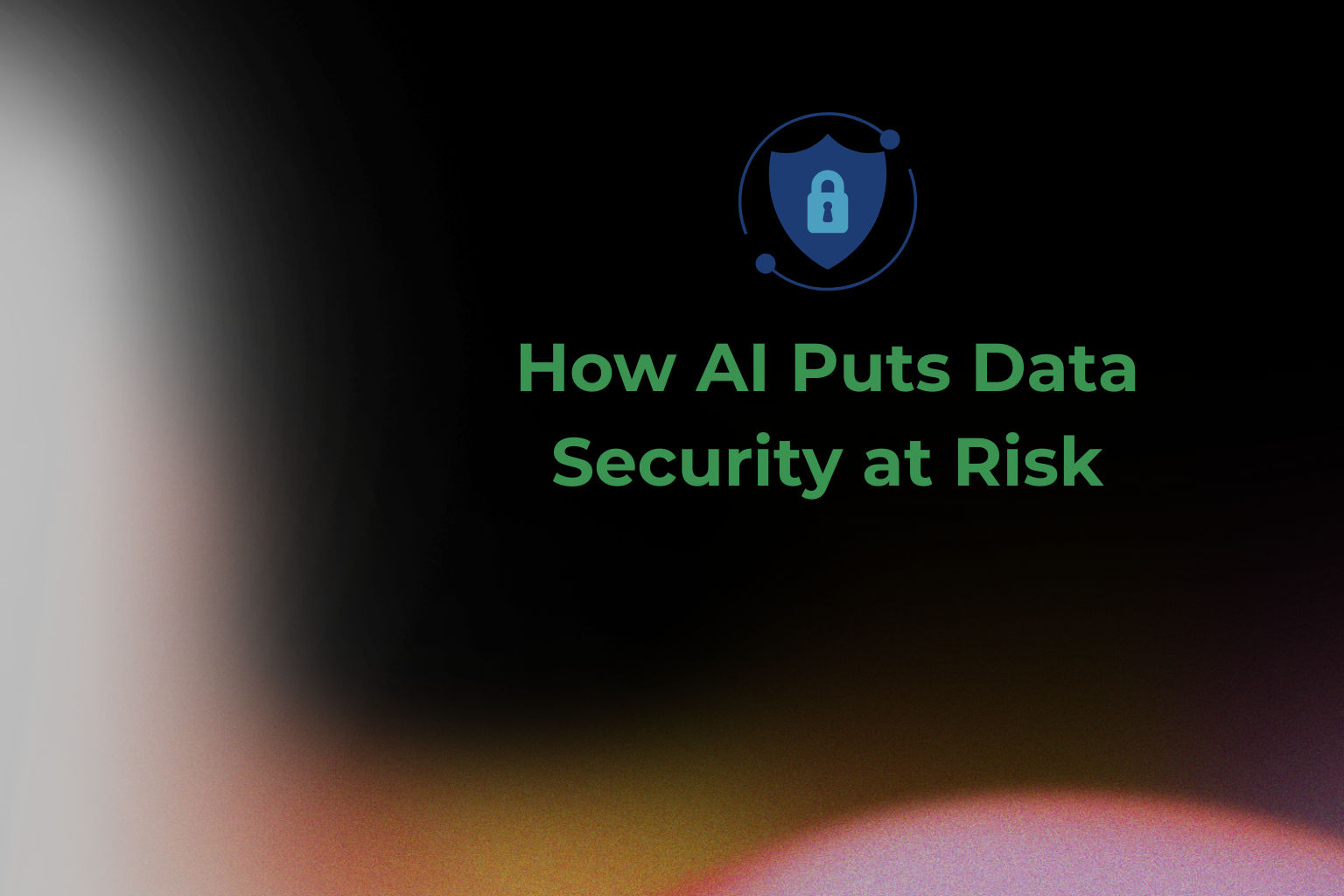 How AI Puts Data Security at Risk