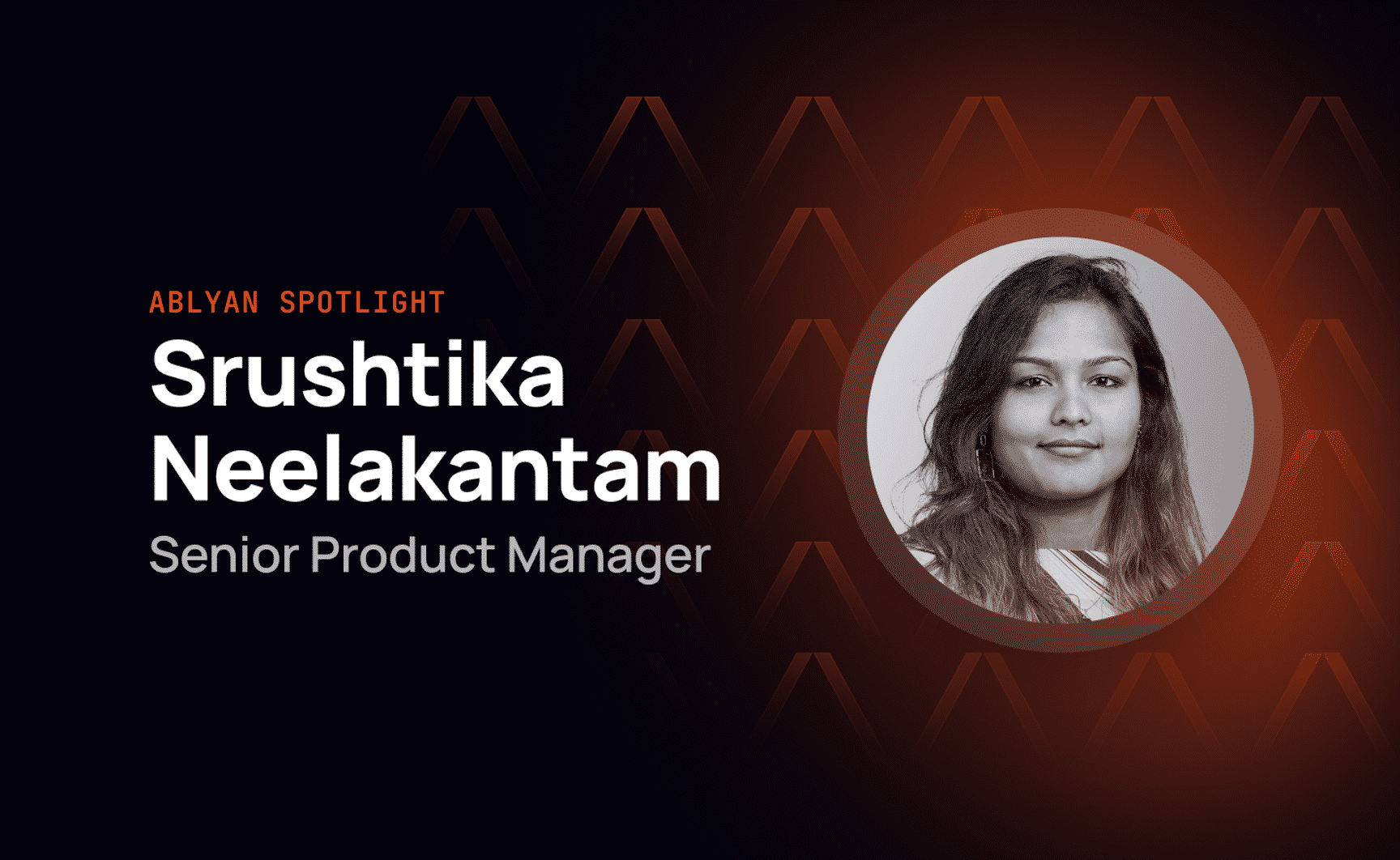 Ablyan Spotlight: Srushtika Neelakantam, Senior Product Manager