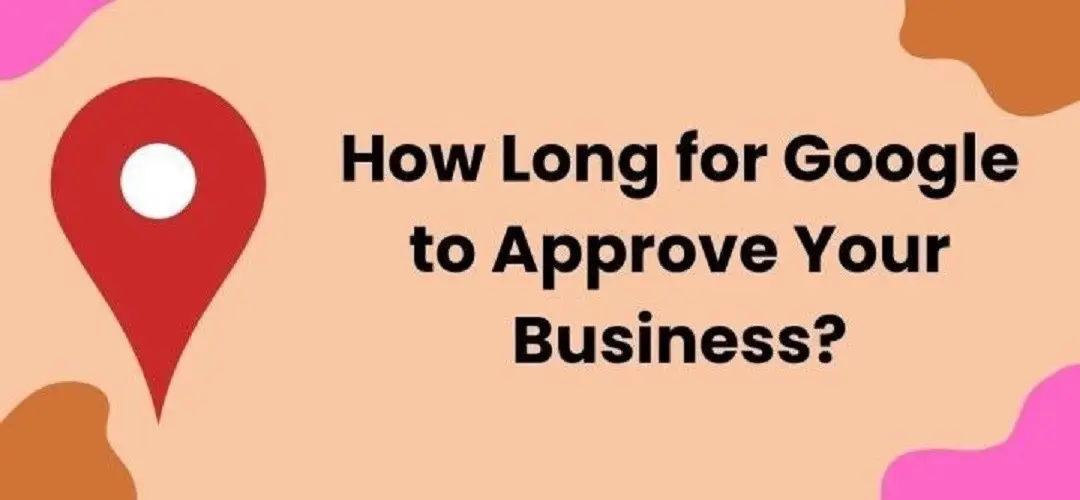 How Long for Google to Approve Your Business?