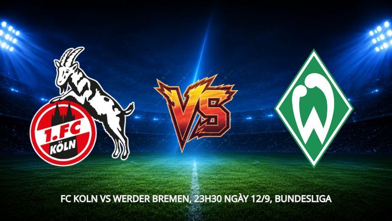 Nhận định bóng đá FC Koln vs Werder Bremen, 23h30 ngày 12/9, Bundesliga: Ai sẽ đứng vững