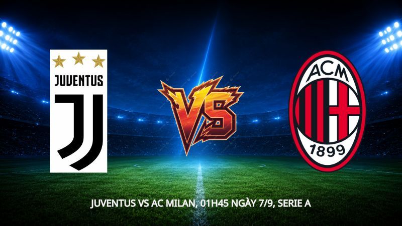 Nhận định bóng đá Juventus vs AC Milan, 01h45 ngày 7/9, Serie A: Va chạm 2 mạch toàn thắng