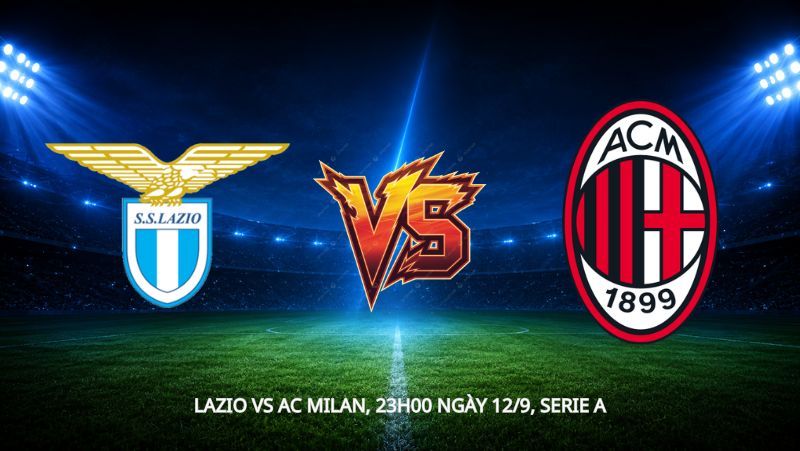Nhận định bóng đá Lazio vs AC Milan, 23h00 ngày 12/9, Serie A: Cửa trên rõ ràng