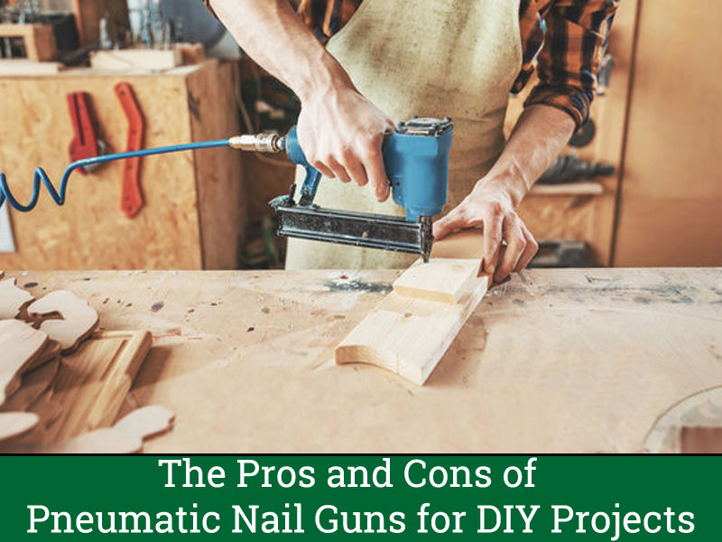 The Pros and Cons of Pneumatic Nail Guns for DIY Projects
