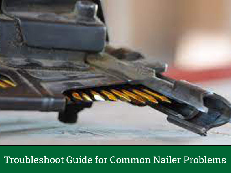 Troubleshoot Guide for Common Nailer Problems - A Comprehensive Guide.