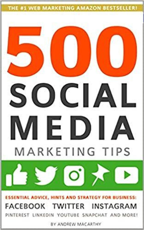 500 Social Media Marketing Tips: Essential Advice, Hints and Strategy for Business: Facebook, Twitter, Instagram, Pinterest, LinkedIn, YouTube, Snapchat, and More!