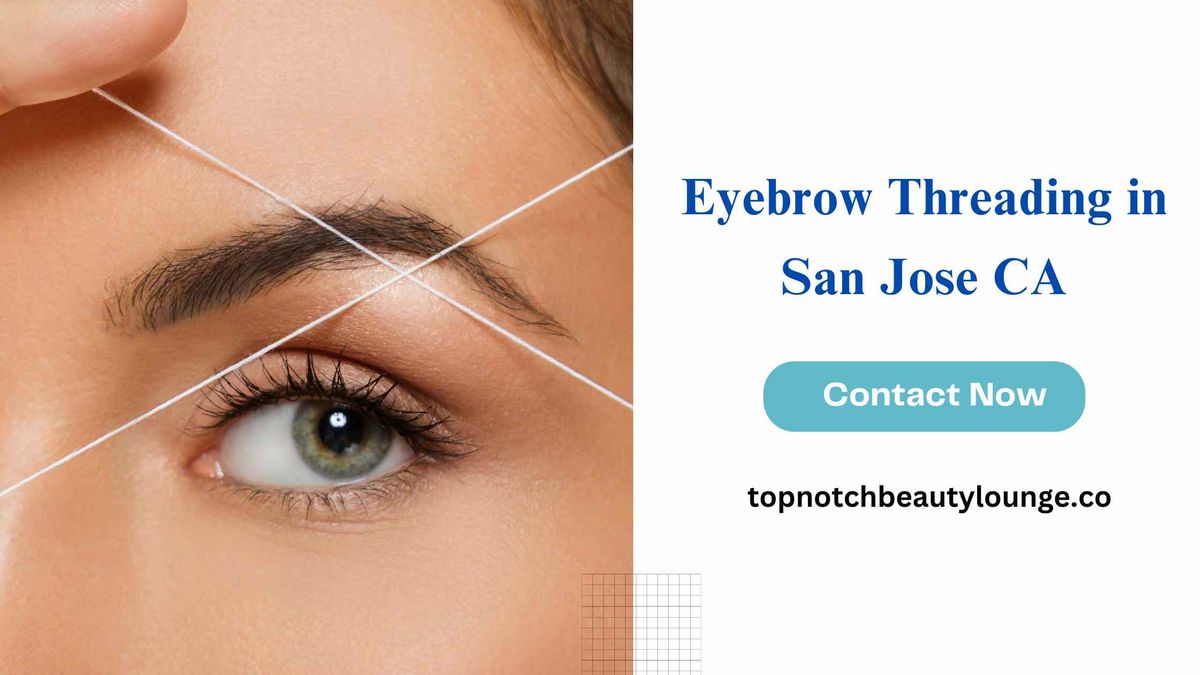 The Ultimate Guide to Eyebrow Threading in San Jose CA Top Notch