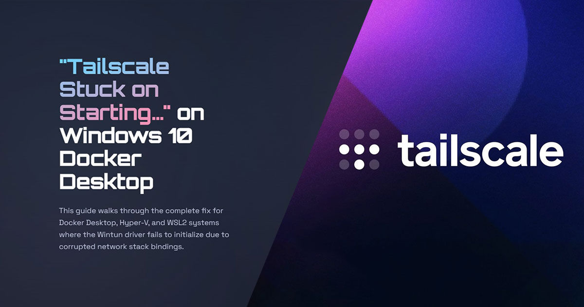 Fixing Tailscale Stuck on Starting on Windows 10 with Docker Desktop and Hyper-V
