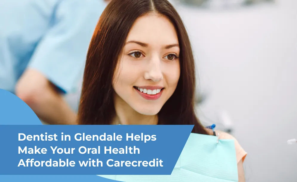 Dentist in Glendale Helps Make Your Oral Health Affordable with Carecredit