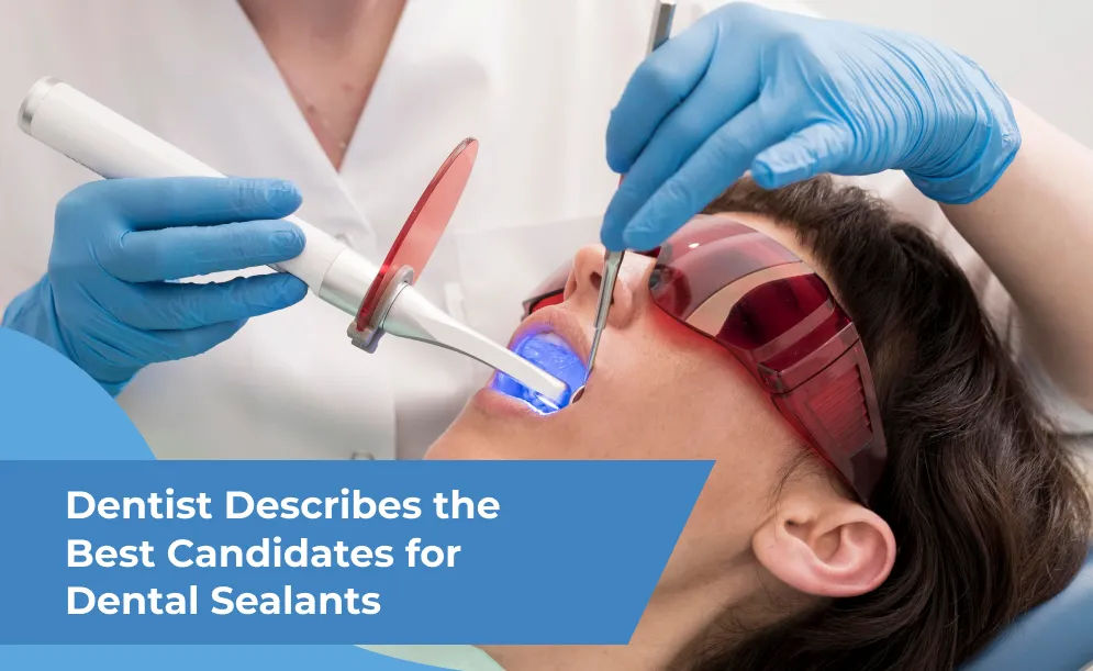 Dentist Describes the Best Candidates for Dental Sealants