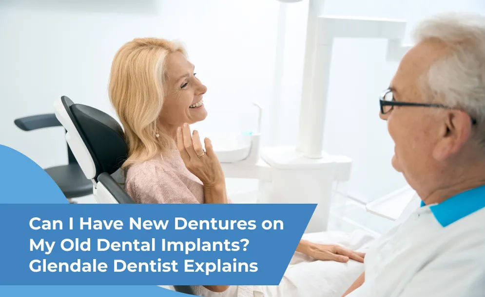 Can I Have New Dentures on My Old Dental Implants? Glendale Dentist Explains