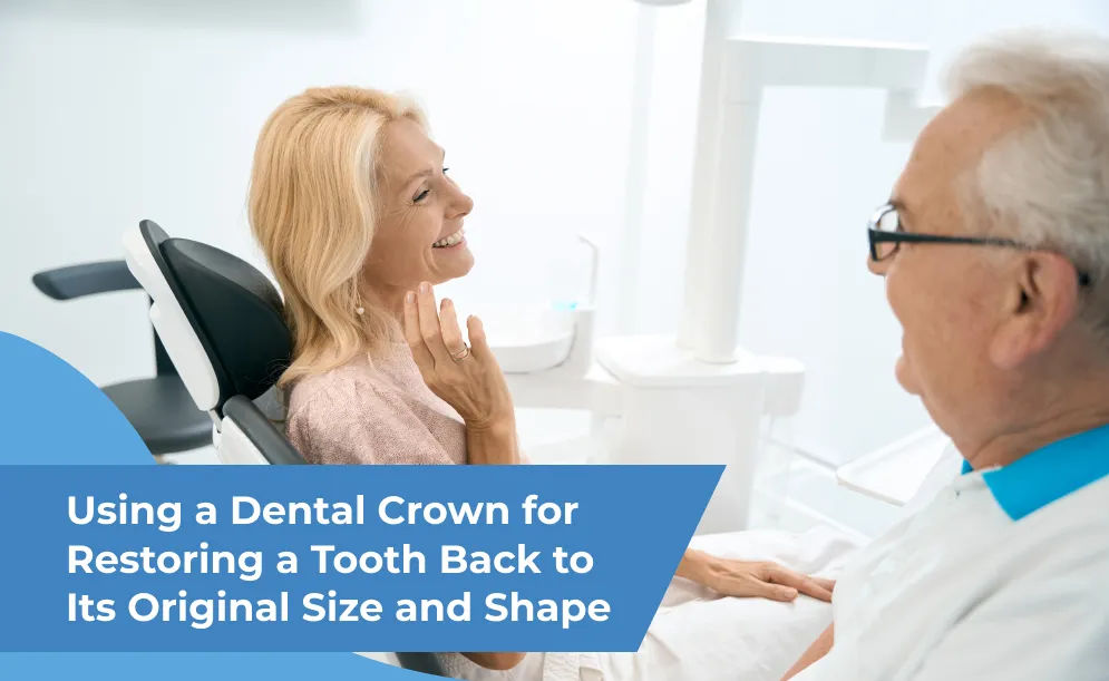 Using a Dental Crown for Restoring a Tooth Back to Its Original Size and Shape