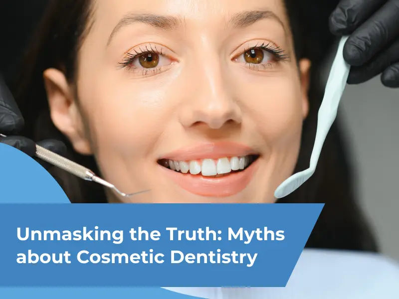 Unmasking the Truth: Myths about Cosmetic Dentistry