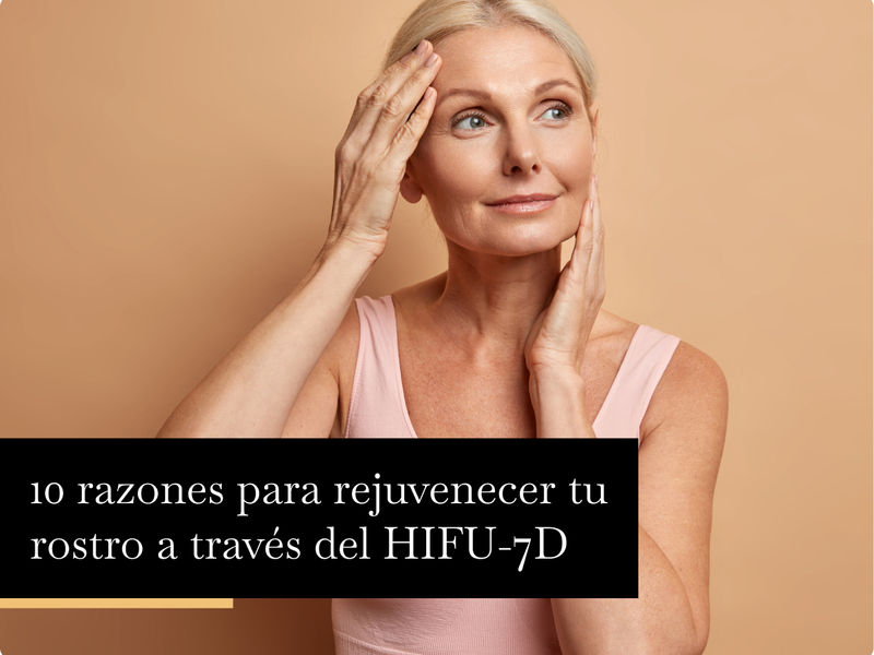 10 razones para rejuvenecer tu rostro a través del HIFU-7D