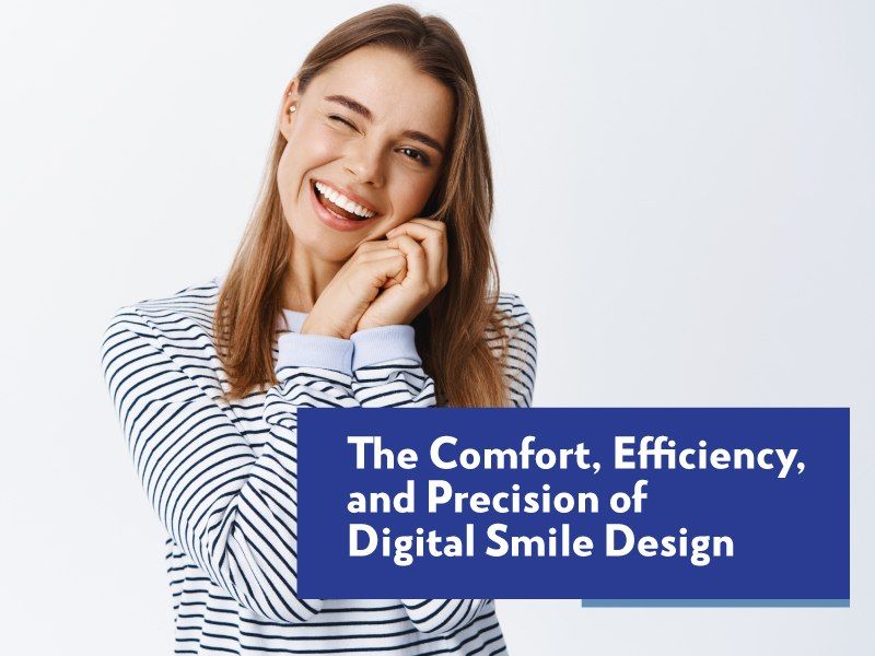 The Comfort, Efficiency and Precision of Digital Smile Design