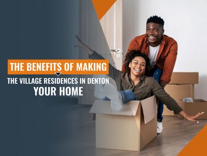 The Benefits of Making The Village Residences in Denton Your Home