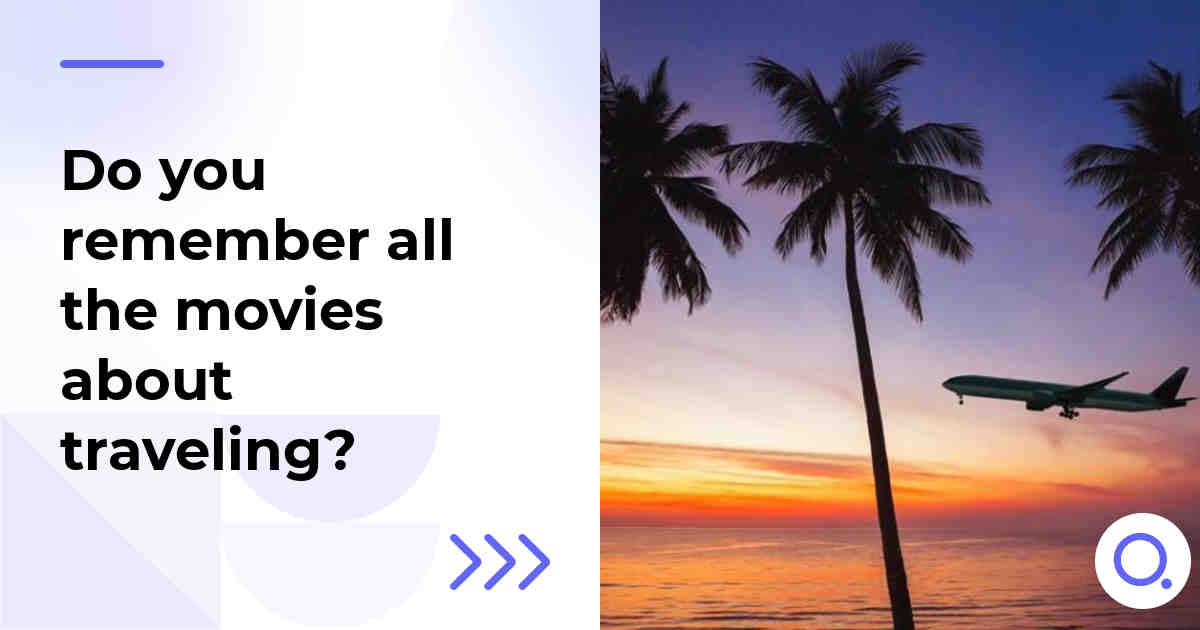 Do you remember all the movies about traveling?