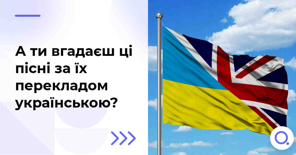 А ти вгадаєш ці пісні за їх перекладом українською?