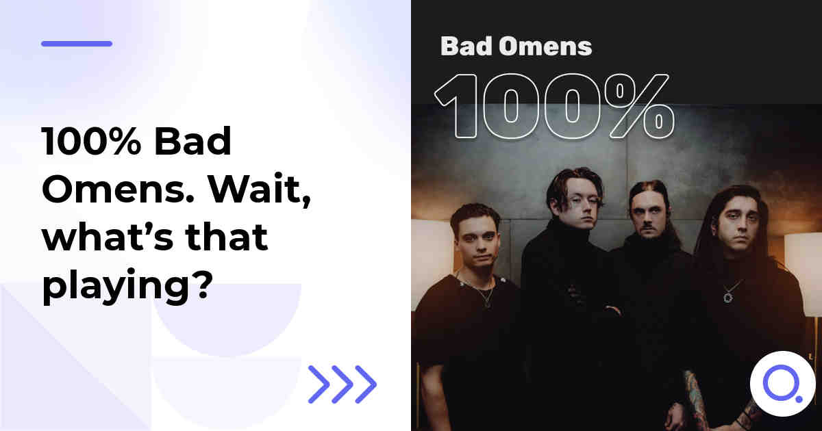 100% Bad Omens. Wait, what’s that playing?