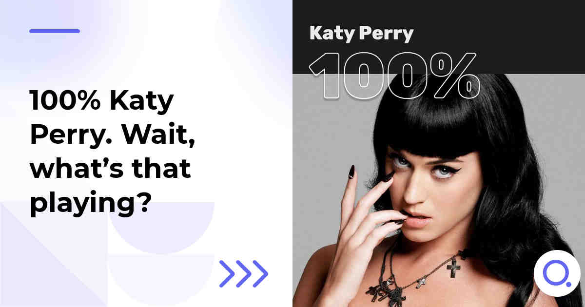 100% Katy Perry. Wait, what’s that playing?