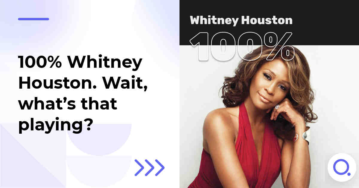 100% Whitney Houston. Wait, what’s that playing?