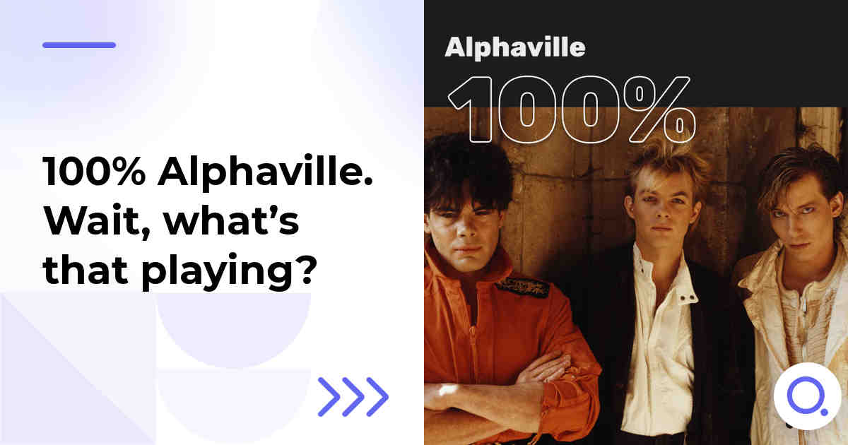 100% Alphaville. Wait, what’s that playing?