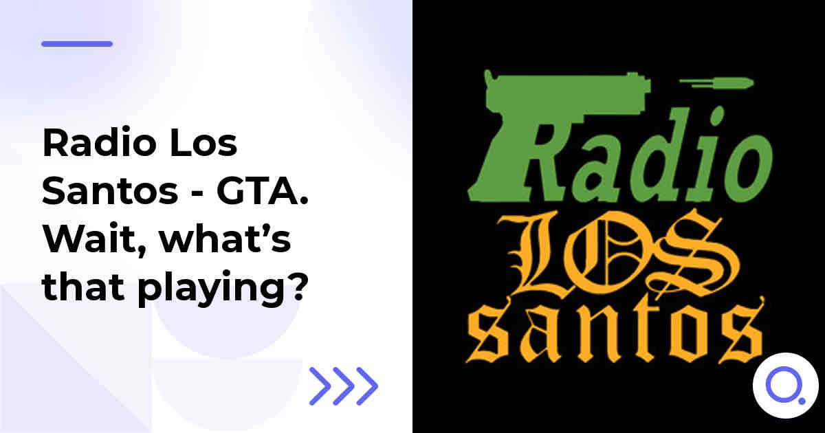 Radio Los Santos - GTA. Wait, what’s that playing?