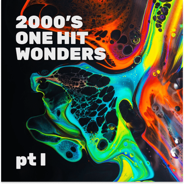 One Hit Wonders 2000s pt 1. Wait, what’s that playing?