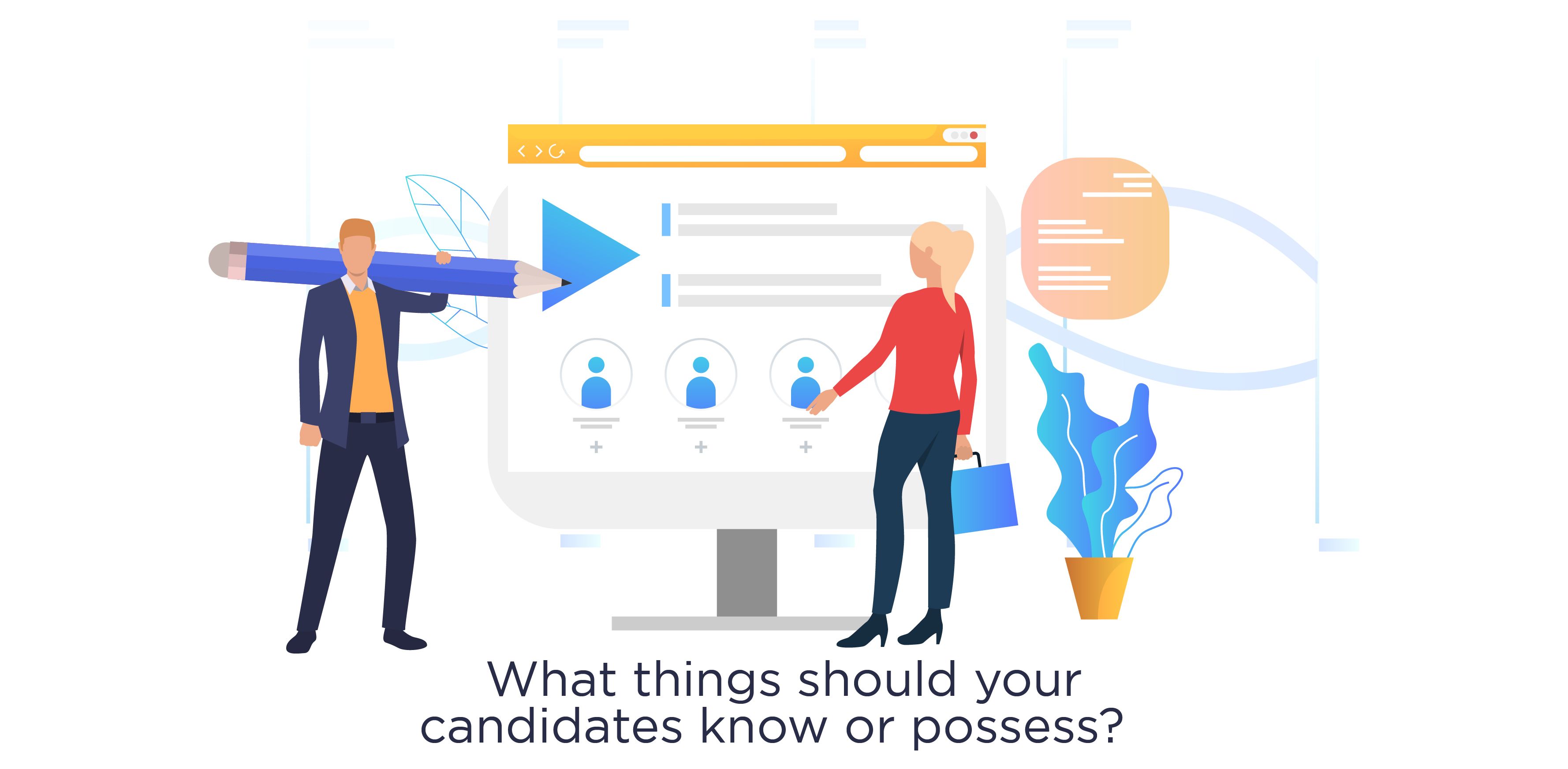What things should your candidates know or possess?