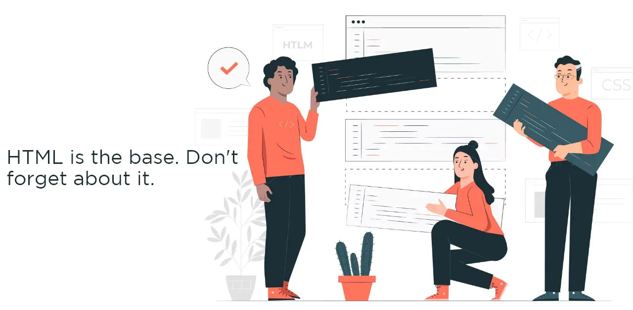 HTML is the base. Don't forget about it.