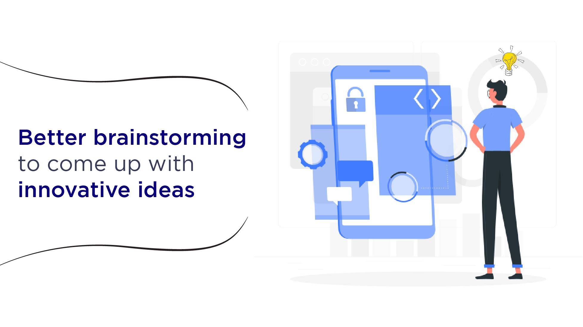 Better brainstorming to come up with innovative ideas