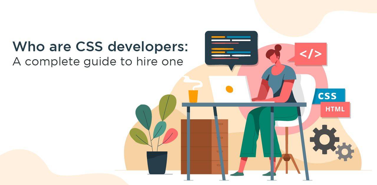 Who are CSS developers: A complete guide to hire one!