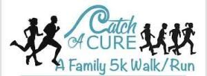 CATCH A CURE FAMILY 5K WALK/RUN