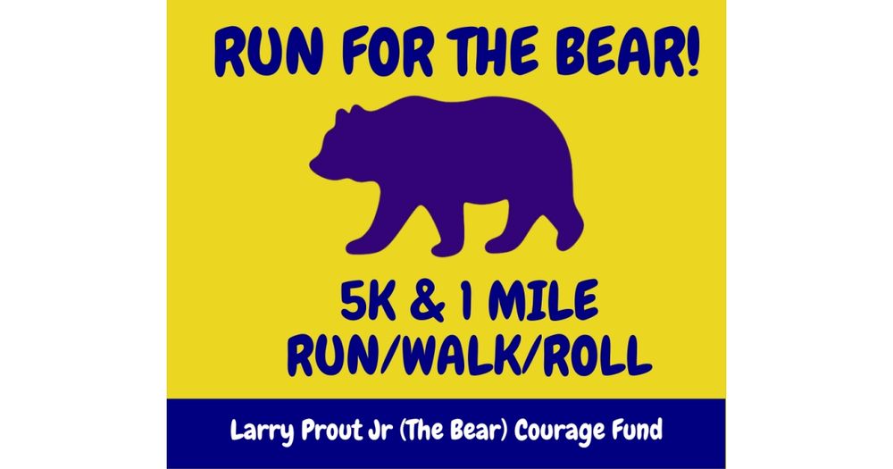 Larry Prout Jr (The Bear) Courage Fund 5k and 1mile fundraiser