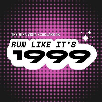 Run Like It’s 1999 – The Mira Vista Scholars 5K presented by ______