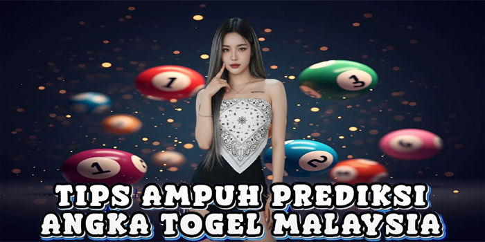 Tips Ampuh Prediksi Angka Togel Malaysia