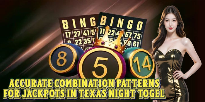 Accurate Combination Patterns For Jackpots In Texas Night Lottery