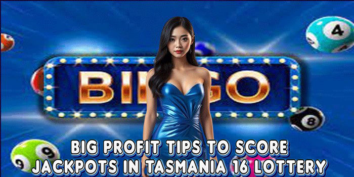 Big Profit Tips To Score Jackpots In Tasmania 16 Lottery