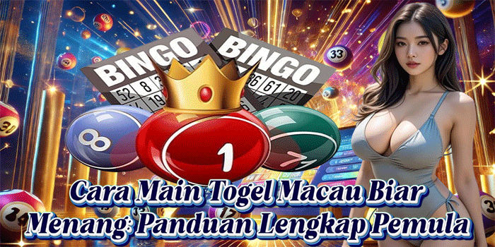 Cara Main Togel Macau Biar Menang: Panduan Lengkap Pemula
