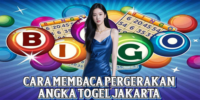 Cara Membaca Pergerakan Angka Togel Jakarta