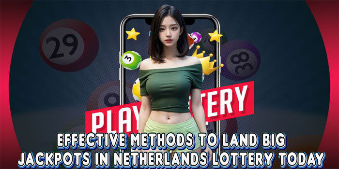 Effective Methods To Land Big Jackpots In Netherlands Lottery Today