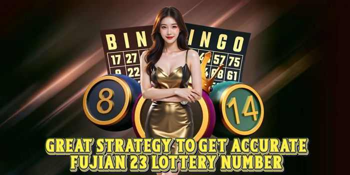 Great Strategy To Get Accurate Fujian 23 Lottery Number