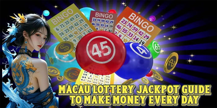 Macau Lottery Jackpot Guide To Make Money Every Day