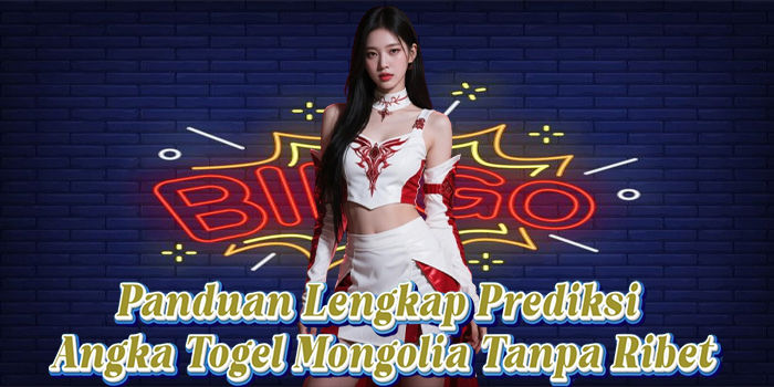 Panduan Lengkap Prediksi Angka Togel Mongolia Tanpa Ribet