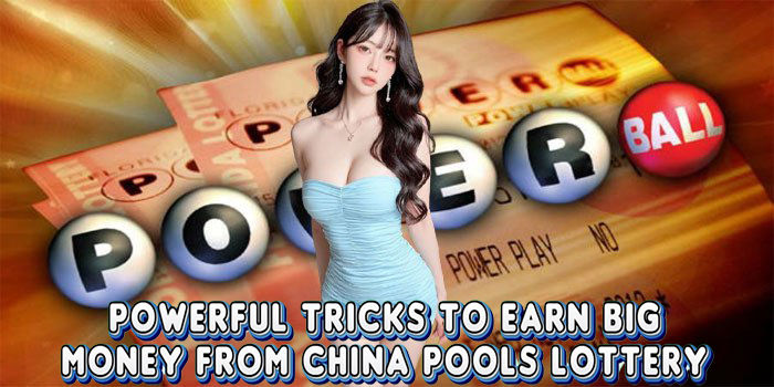 Powerful Tricks To Earn Big Money From China Pools Lottery
